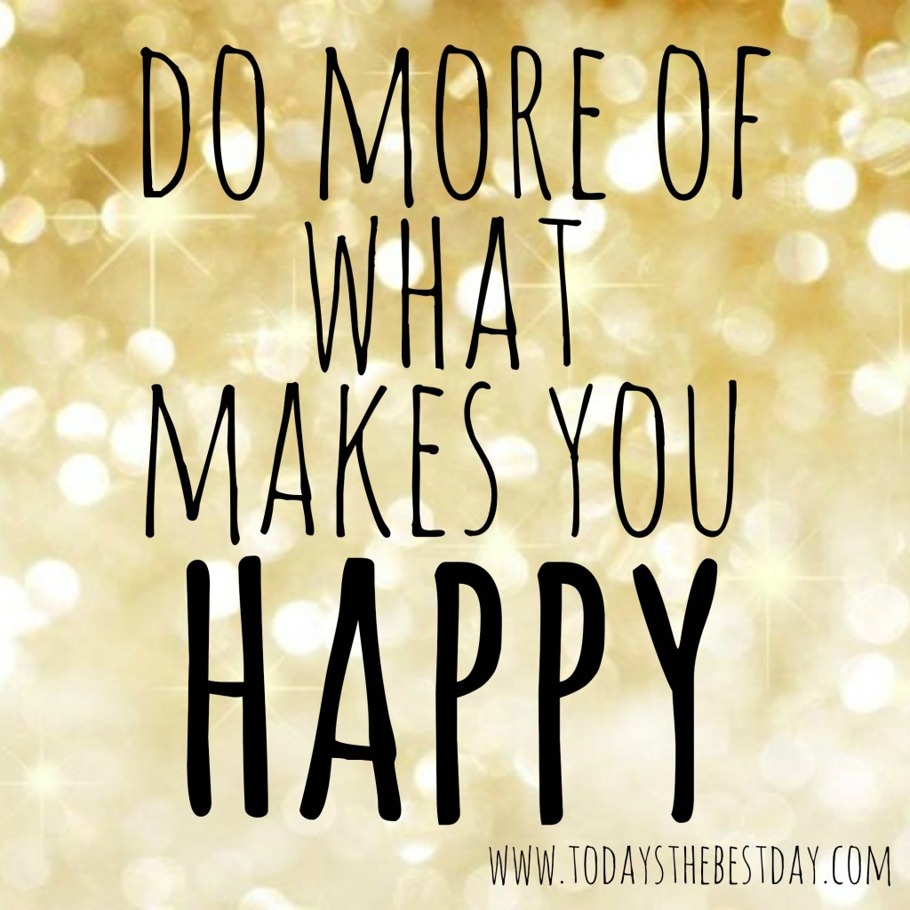 do-more-of-what-makes-you-happy